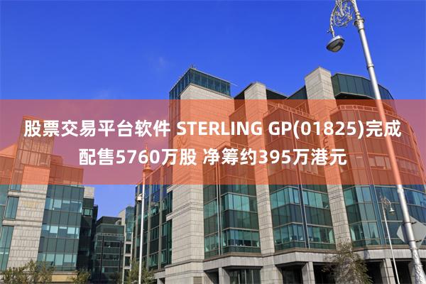 股票交易平台软件 STERLING GP(01825)完成配售5760万股 净筹约395万港元