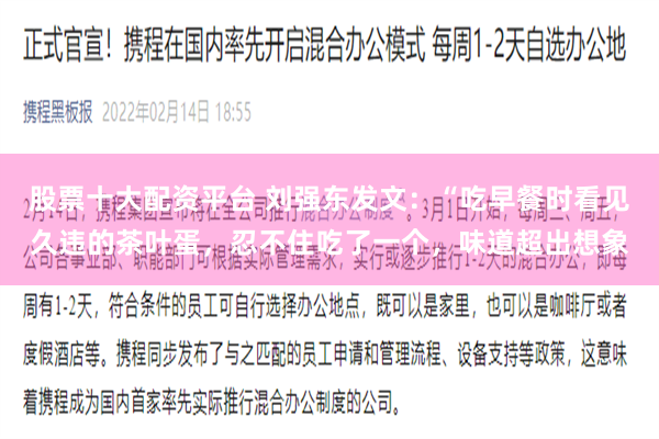 股票十大配资平台 刘强东发文：“吃早餐时看见久违的茶叶蛋，忍不住吃了一个，味道超出想象