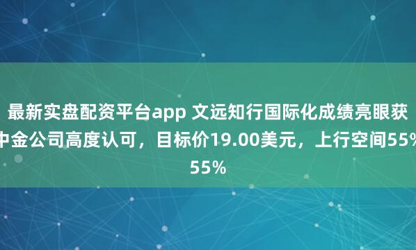 最新实盘配资平台app 文远知行国际化成绩亮眼获中金公司高度认可，目标价19.00美元，上行空间55%